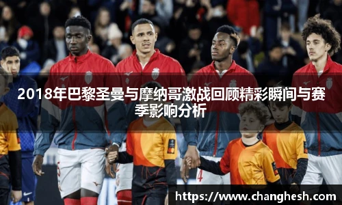 2018年巴黎圣曼与摩纳哥激战回顾精彩瞬间与赛季影响分析