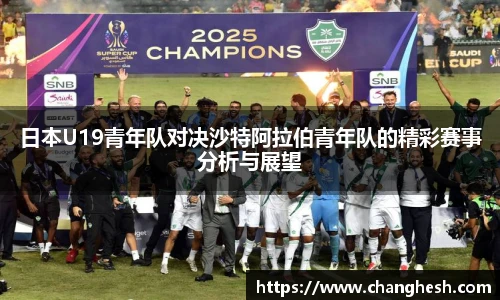 日本U19青年队对决沙特阿拉伯青年队的精彩赛事分析与展望